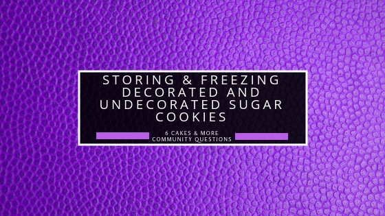 Freezing Sugar Cookies
 Storing & Freezing Sugar Cookies 6 Cakes & More LLC