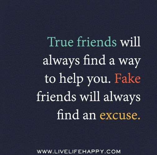 Quotes About Fake Friends In Your Life
 True friends will always find a way to help you Fake
