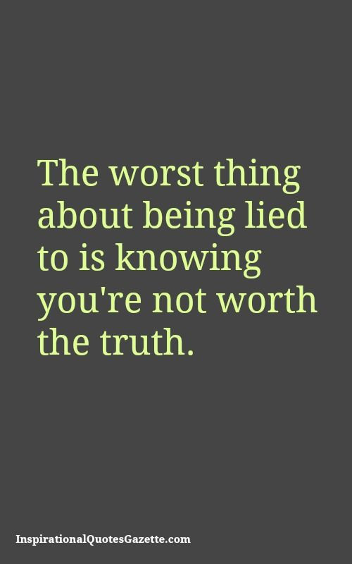 Quotes About Lies In A Relationship
 The worst thing about being lied to is knowing you re not