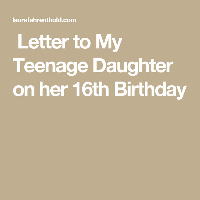 16Th Birthday Quotes For Daughter
 Letter to My Teenage Daughter on her 16th Birthday