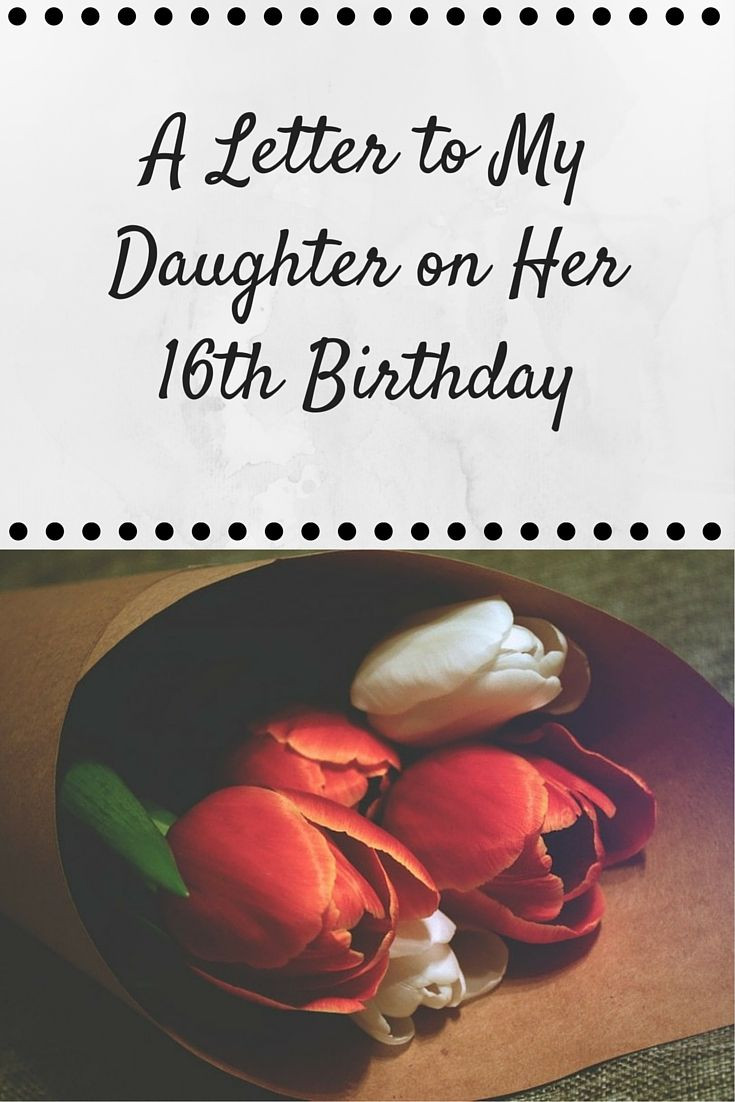 16Th Birthday Quotes For Daughter
 A Letter to my Daughter on her 16th Birthday