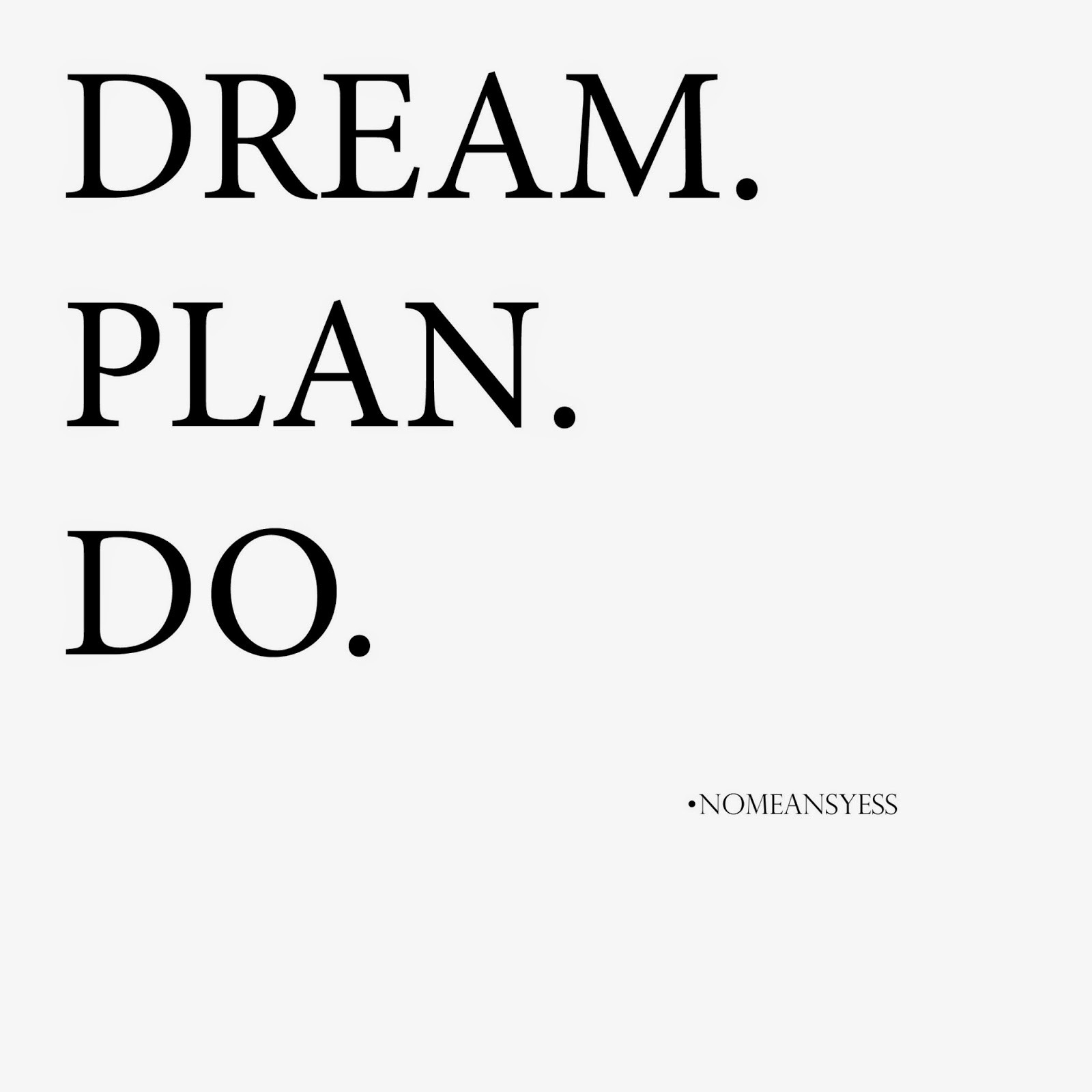 3 Words Inspirational Quotes
 DREAM PLAN DO