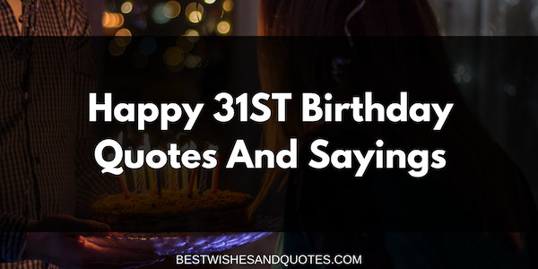 31St Birthday Quotes
 Happy 31st Birthday Quotes and Sayings