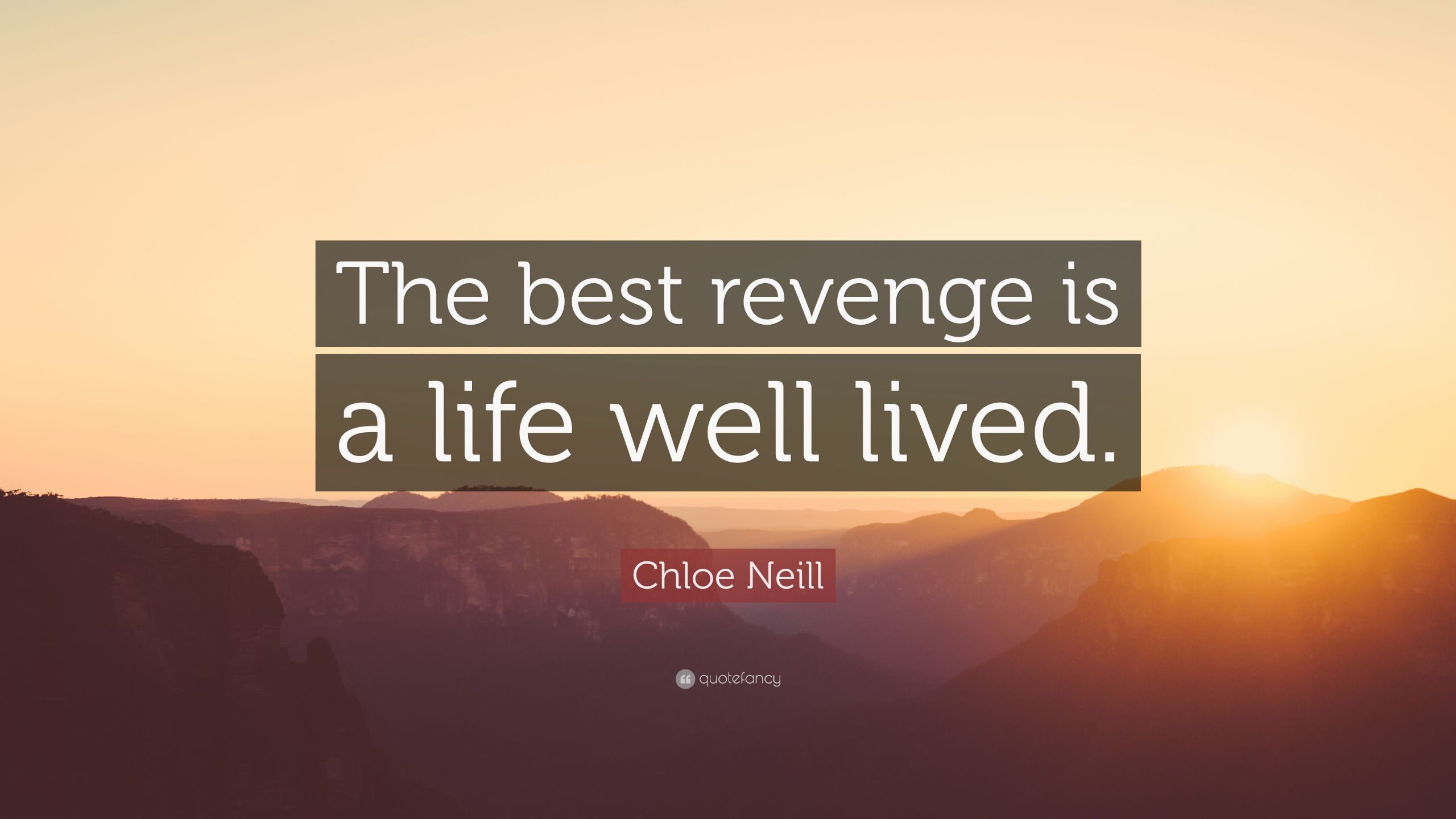 A Life Well Lived Quote
 Chloe Neill Quote “The best revenge is a life well lived