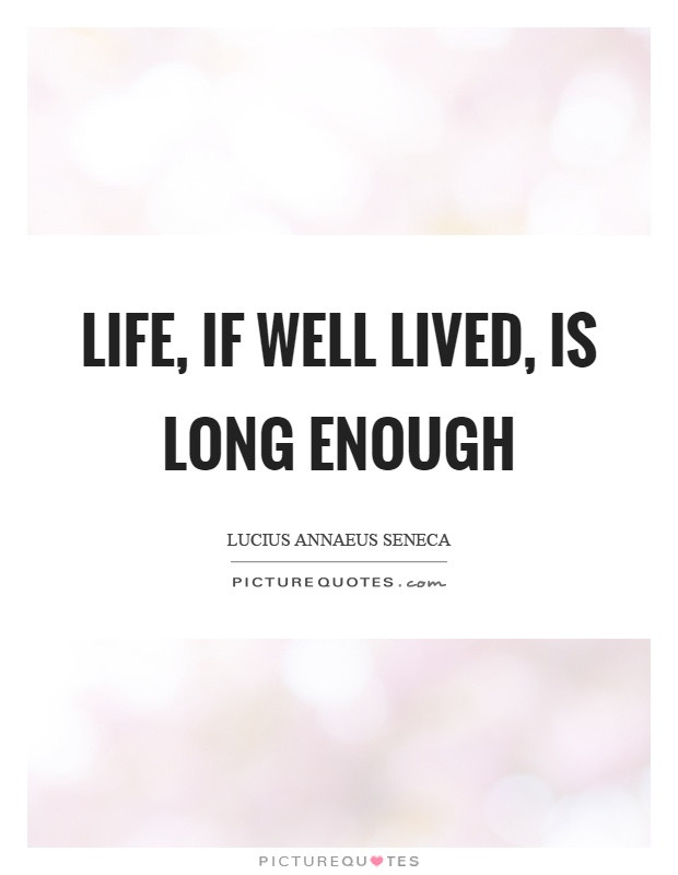 A Life Well Lived Quote
 Life if well lived is long enough