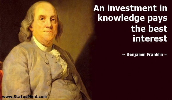 Ben Franklin Education Quotes
 An investment in knowledge pays the best interest