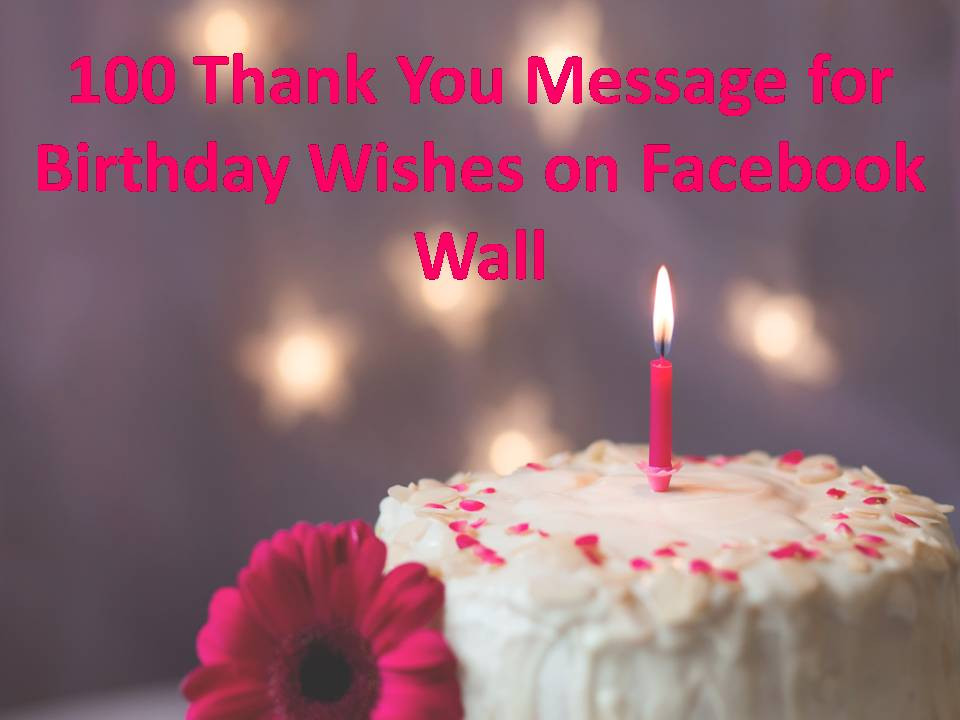 Birthday Wishes On Facebook
 100 Thank You Message for Birthday Wishes on Wall