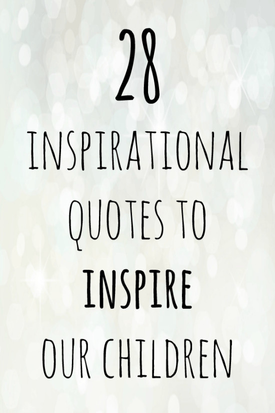 Child Inspirational Quote
 28 inspirational quotes to inspire our children with