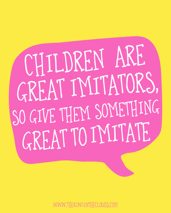 Child Inspirational Quote
 Children are great imitators