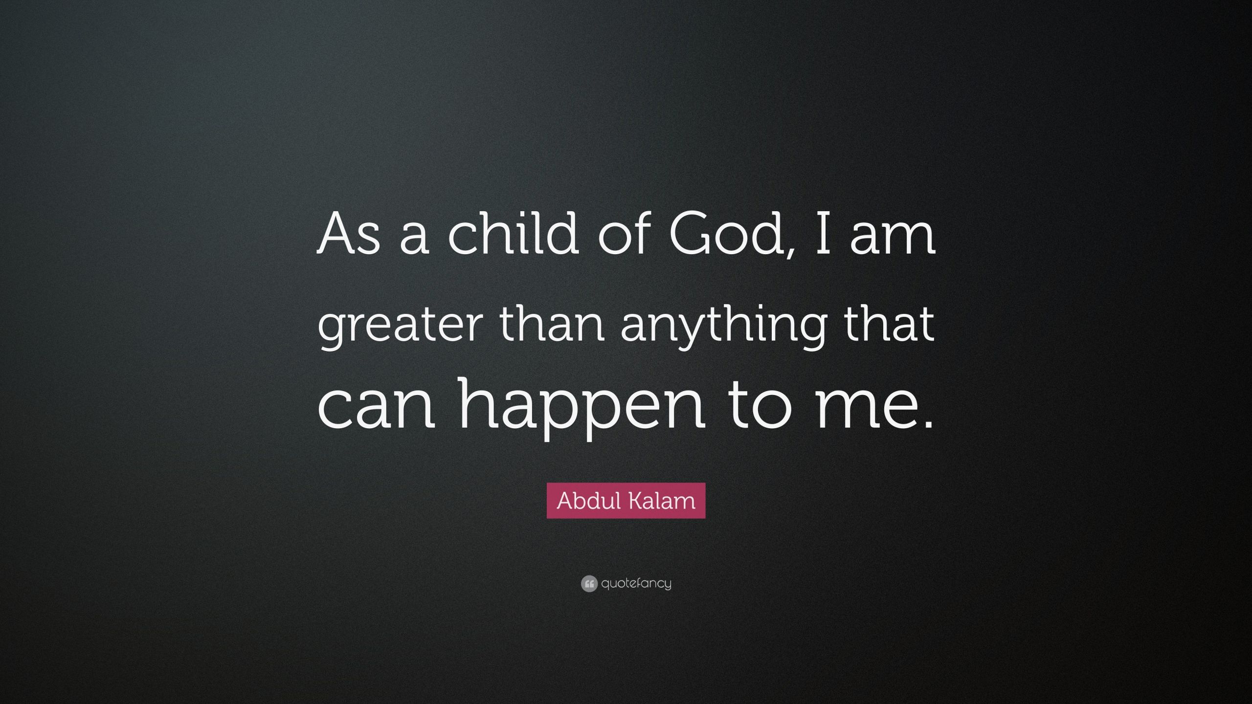 Child Of God Quote
 Abdul Kalam Quote “As a child of God I am greater than