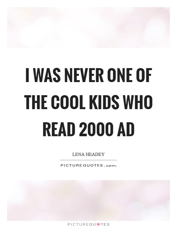 Cool Quotes For Kids
 I was never one of the cool kids who read 2000 AD