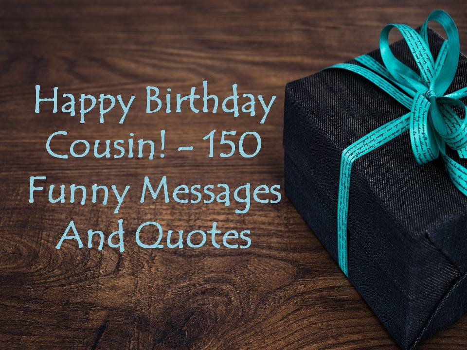 Cousin Birthday Wishes Funny
 Happy Birthday Cousin 150 Funny Messages And Quotes