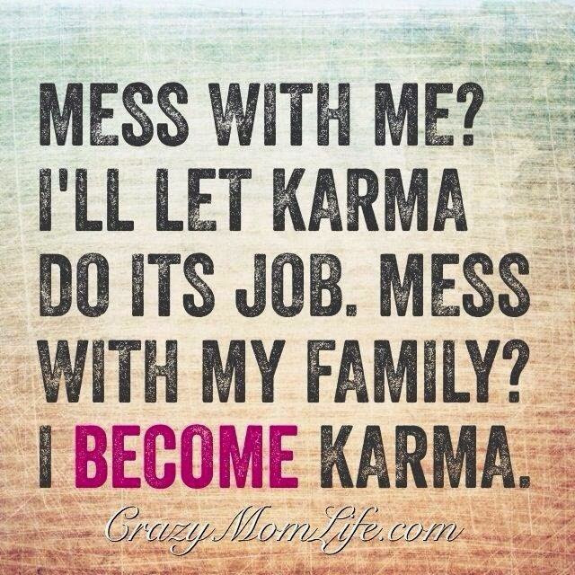 Dont Mess With My Kids Quotes
 Mess with me I ll let Karma do its job mess with my