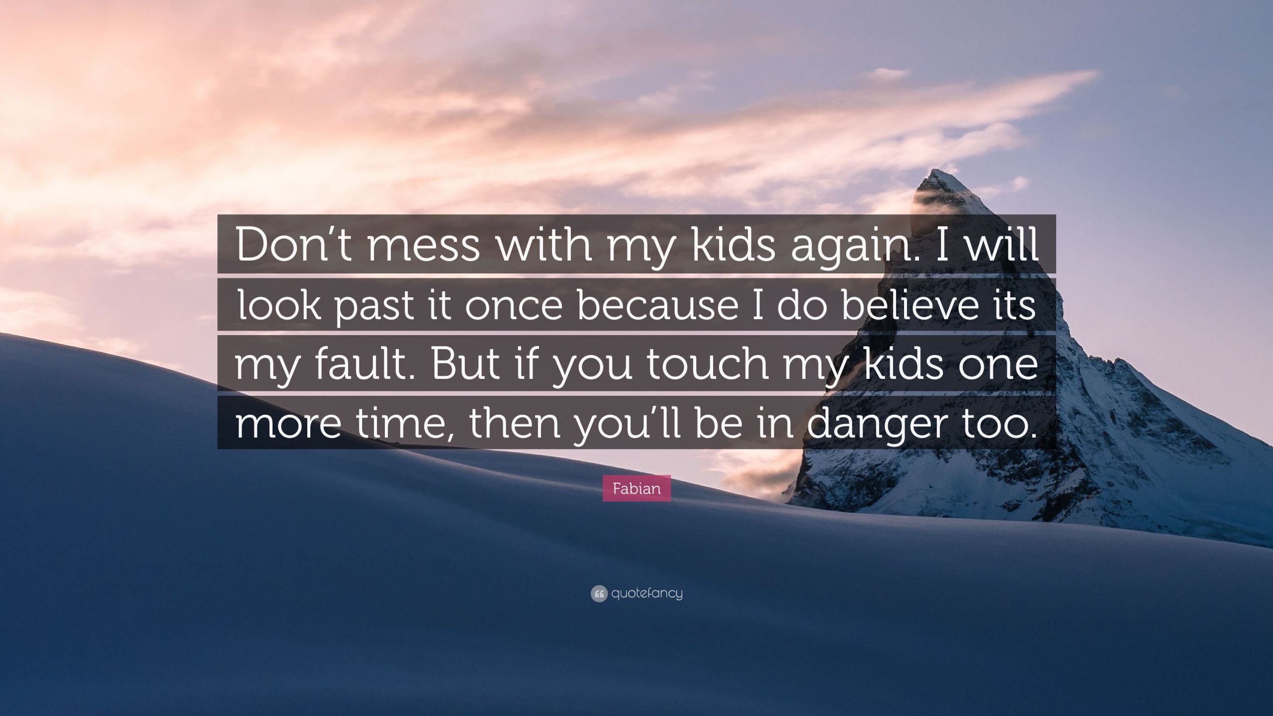 Dont Mess With My Kids Quotes
 Fabian Quote “Don’t mess with my kids again I will look