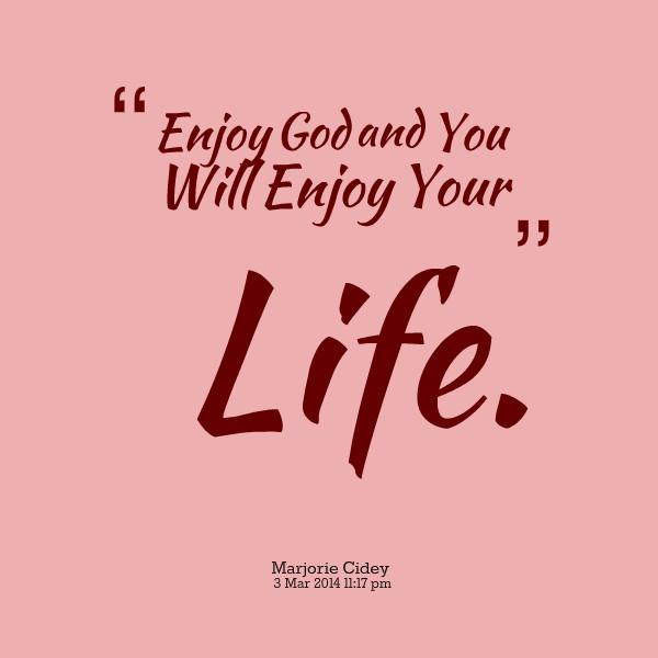 Enjoy Your Life Quotes
 Enjoy Your Life Quotes QuotesGram