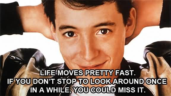 Ferris Bueller Life Quote
 20 Ferris Bueller Life Moves Pretty Fast Quote