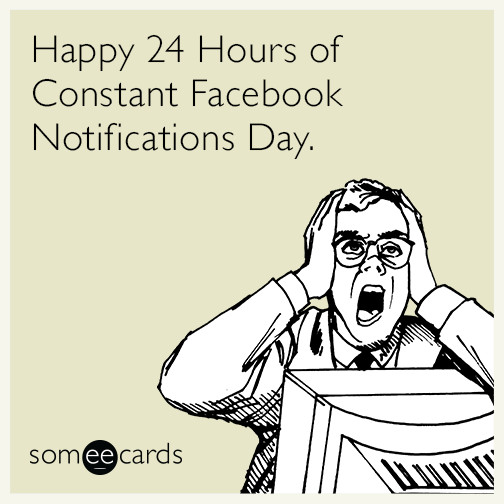 Free Funny E Birthday Cards
 Happy 24 Hours of Constant Notifications Day