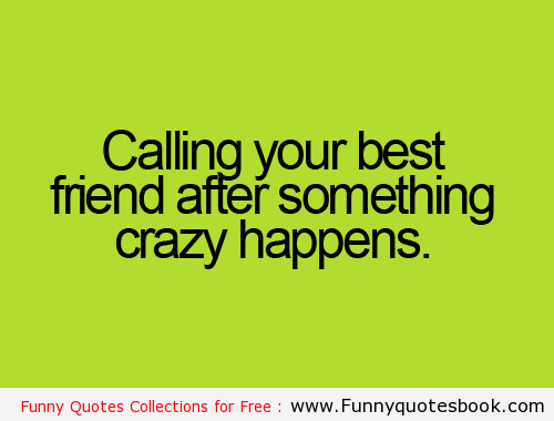 Funny Bestfriend Quotes
 Being Crazy Funny Quotes About Best Friends QuotesGram