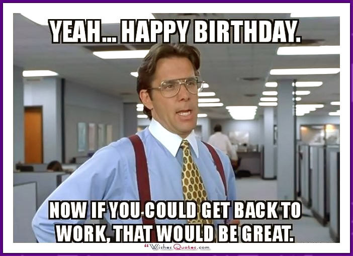 Funny Birthday Memes
 20 Outrageously Hilarious Birthday Memes [Volume 2