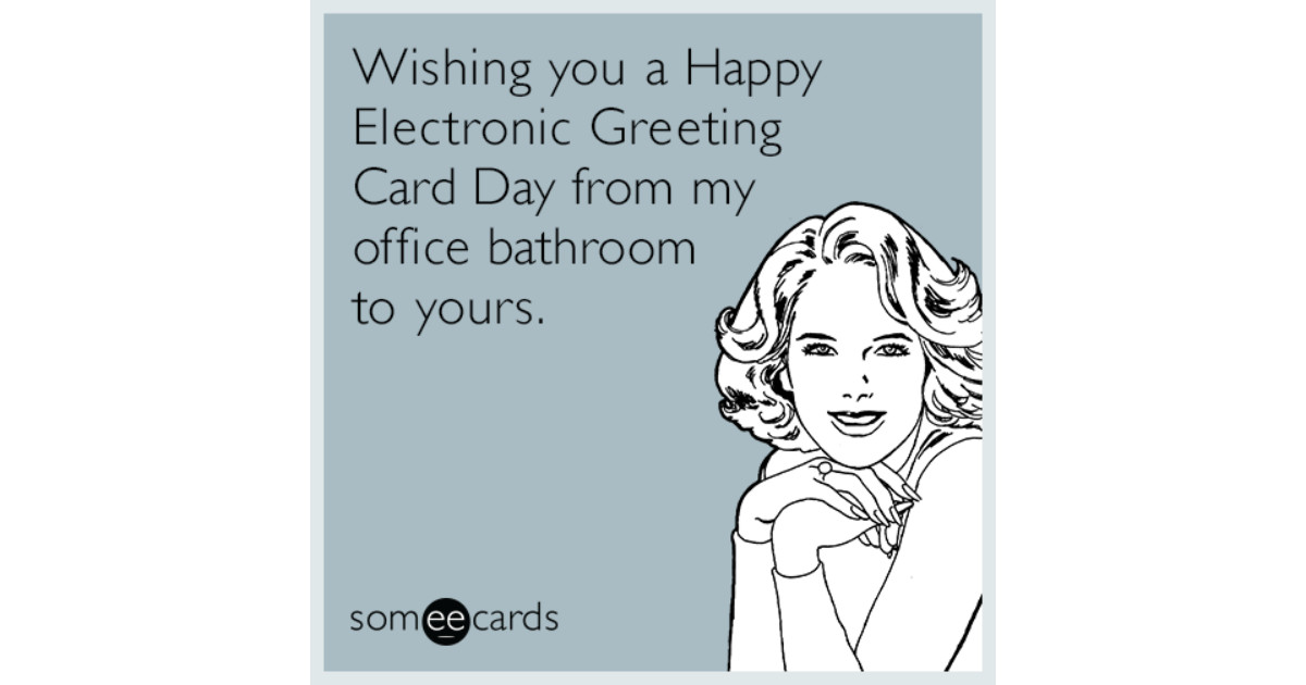 Funny Electronic Birthday Cards
 Wishing you a Happy Electronic Greeting Card Day from my