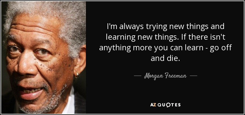 Funny Morgan Freeman Quotes
 Morgan Freeman quote I m always trying new things and