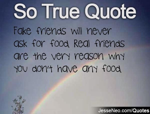 Funny Quotes About Fake Christians
 Fake friends will never ask for food Real friends are the