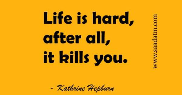 Funny Quotes About Life Being Hard
 Funny Life Quotes Life is hard after all it kills you