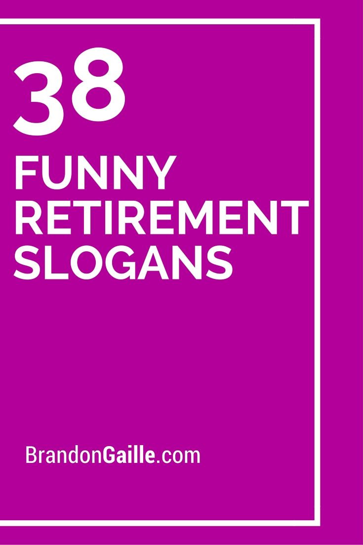 Funny Quotes About Retirement
 38 Funny Retirement Slogans and Mottos