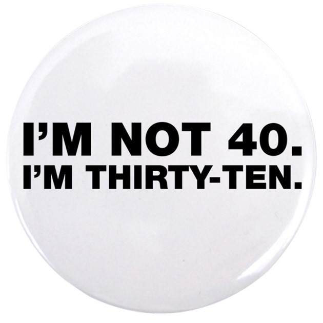 Funny Quotes Turning 40
 40th Birthday 3 5" Button by SunnySideUpCreativeShop