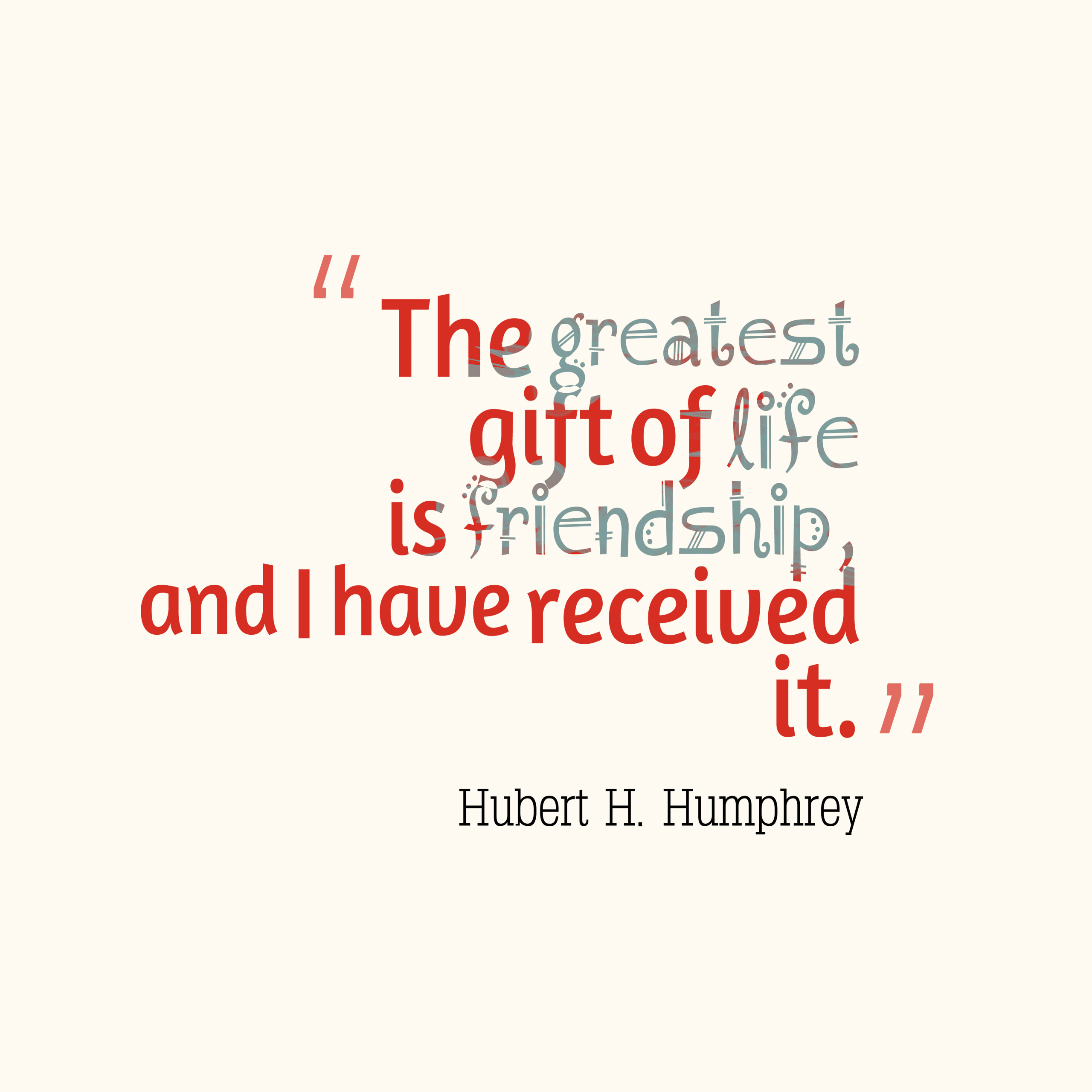 Gift Of Friendship Quotes
 Hubert H Humphrey quote about t