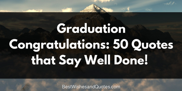 Graduation Congratulations Quotes
 50 Graduation Congratulation Messages Saying Well Done
