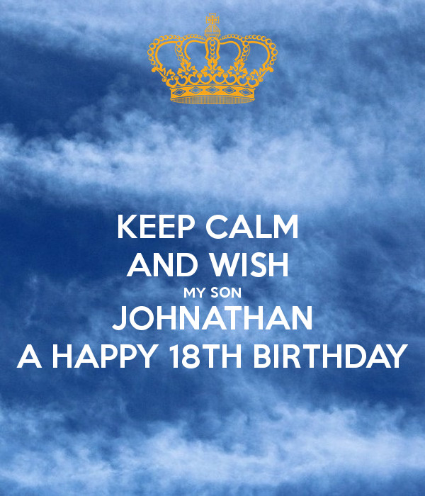 Happy 18th Birthday Wishes To My Son
 KEEP CALM AND WISH MY SON JOHNATHAN A HAPPY 18TH BIRTHDAY