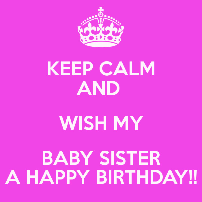 Happy Birthday Baby Sister Quotes
 KEEP CALM AND WISH MY BABY SISTER A HAPPY BIRTHDAY