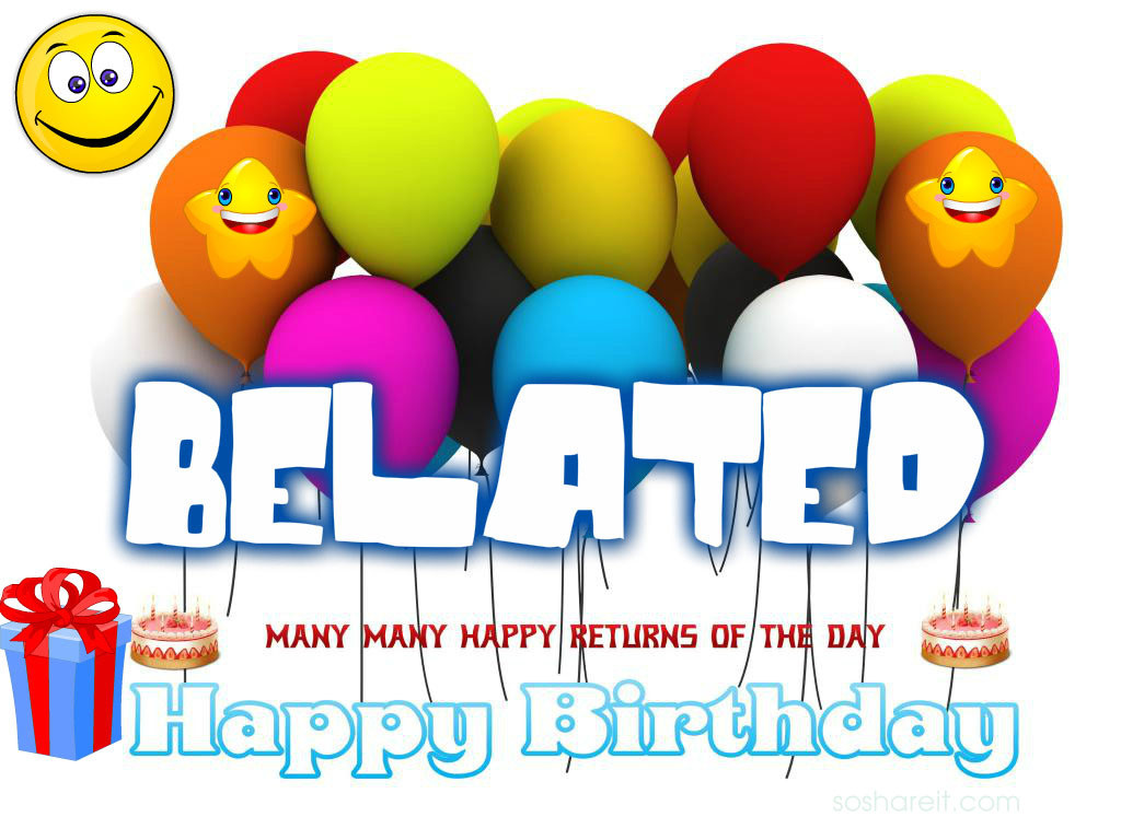 Happy Birthday Late Wishes
 Belated happy birthday wishes So IT