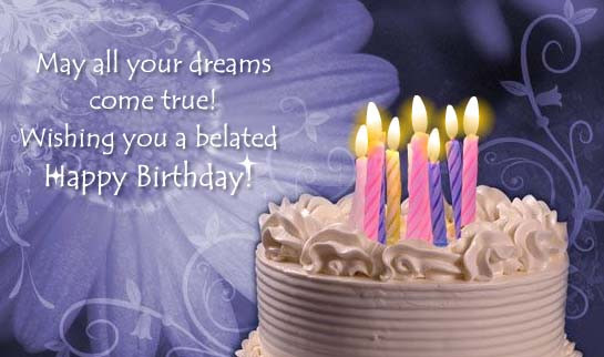 Happy Birthday Late Wishes
 May All Your Dreams e True Wishing You A Belated Happy