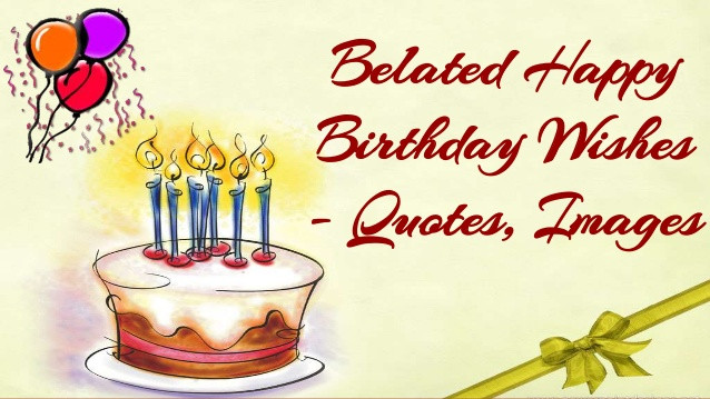 Happy Birthday Late Wishes
 Belated Happy Birthday Wishes Quotes