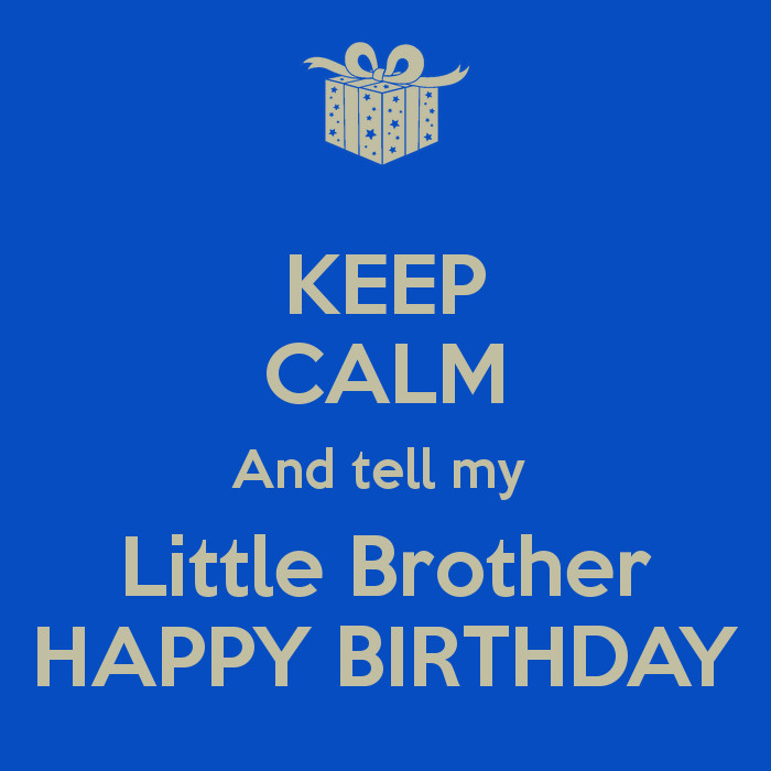Happy Birthday Lil Brother Quotes
 KEEP CALM And tell my Little Brother HAPPY BIRTHDAY Poster