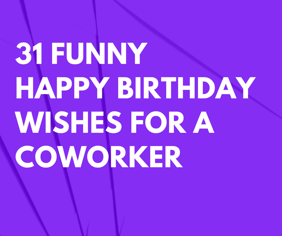 Happy Birthday Wishes To Coworker
 31 Funny Happy Birthday Wishes for a Coworker that are