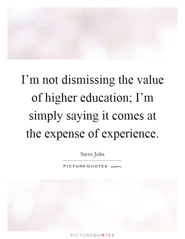 Higher Education Quotes
 I m not dismissing the value of higher education I m