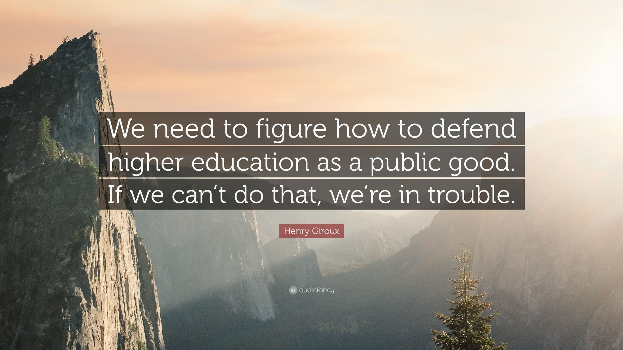 Higher Education Quotes
 Henry Giroux Quote “We need to figure how to defend
