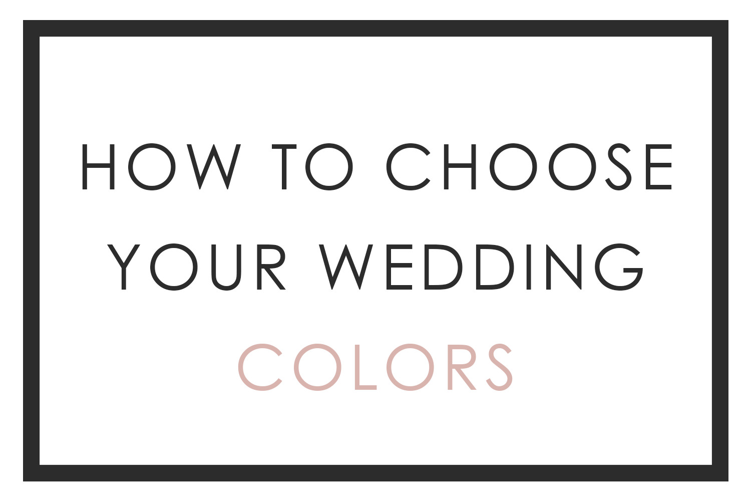 How To Pick Your Wedding Colors
 How to Choose Your Wedding Colors