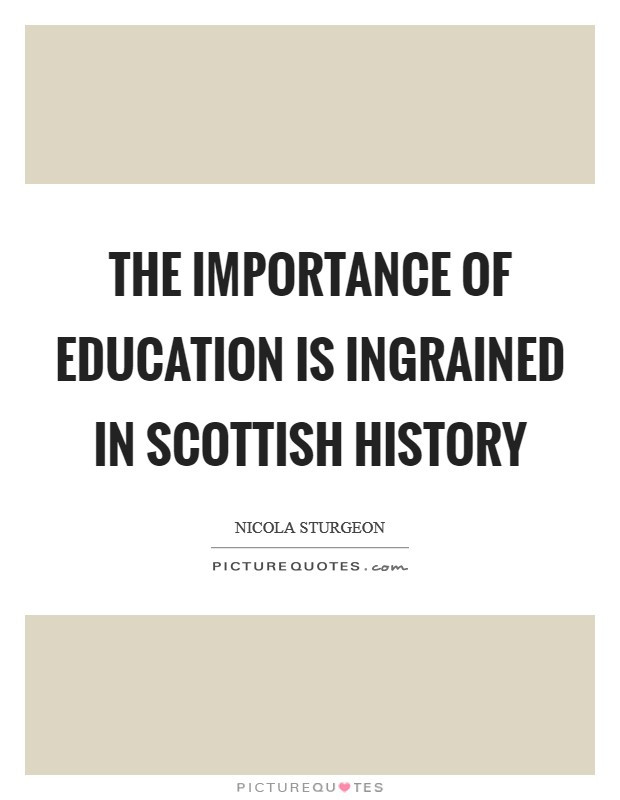 Importance Of Education Quotes
 The importance of education is ingrained in Scottish