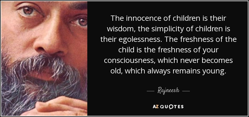 Innocence Of A Child Quote
 Rajneesh quote The innocence of children is their wisdom