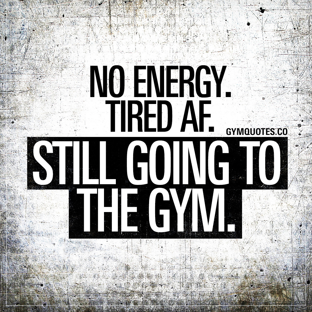 Inspirational Gym Quotes
 Gym Motivation Quotes Tired AF No energy STILL going to