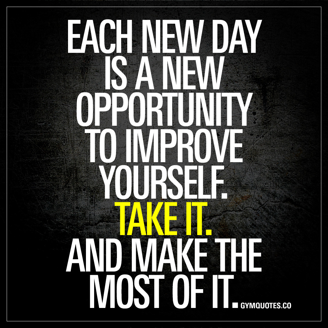 Inspirational Gym Quotes
 Each new day is a new opportunity to improve yourself