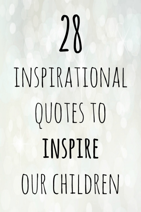 Inspirational Kids Quotes
 28 inspirational quotes to inspire our children with