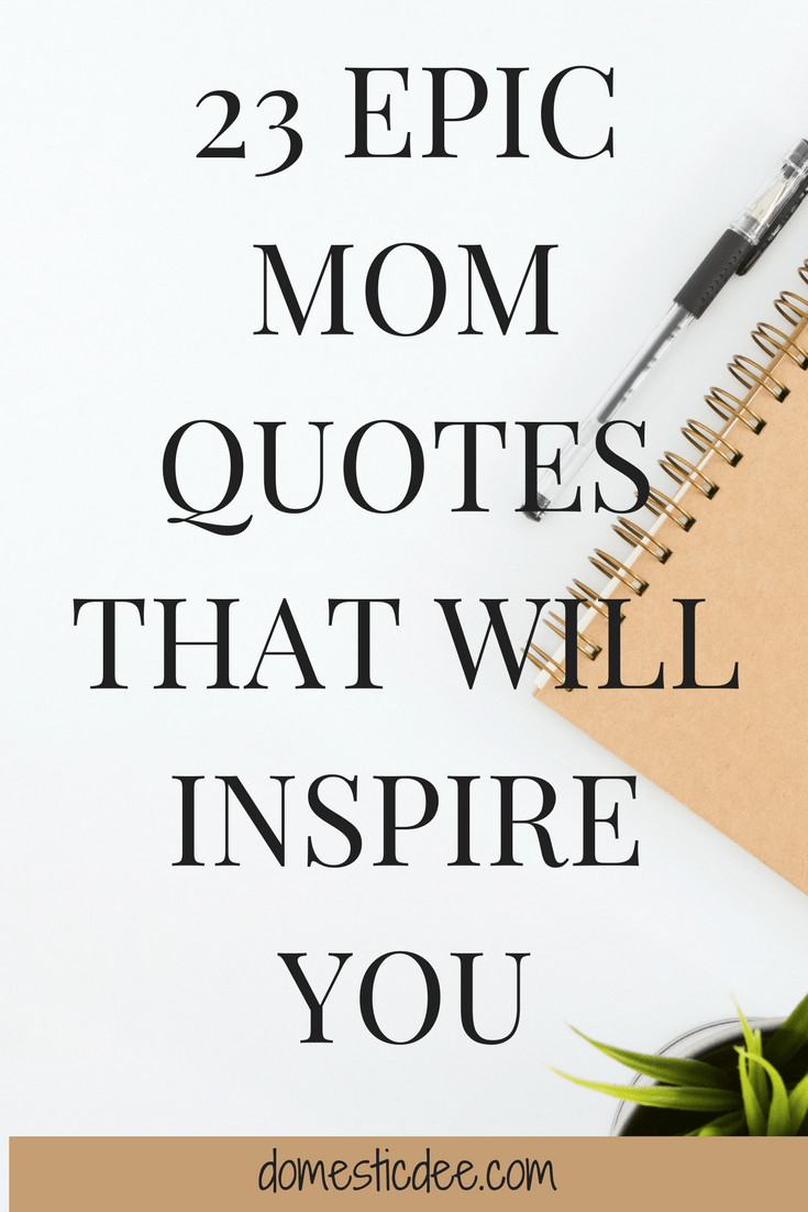Inspirational Quote Moms
 23 Epic Mom Quotes That Will Inspire You Domestic Dee