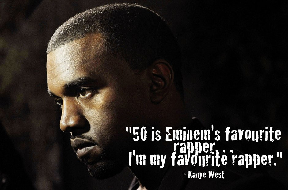 Inspirational Rapper Quotes
 Kanye West Quote "50 is Eminem s favourite rapper… I m my