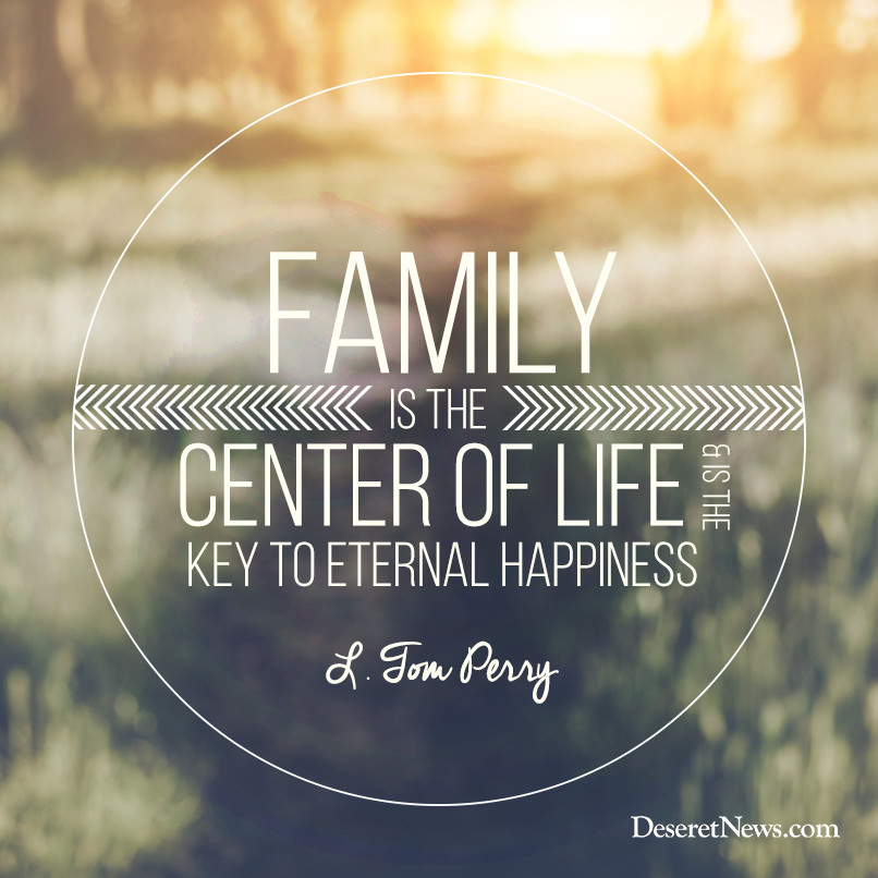 Lds Family Quotes
 "Family is the center of life and the key to eternal