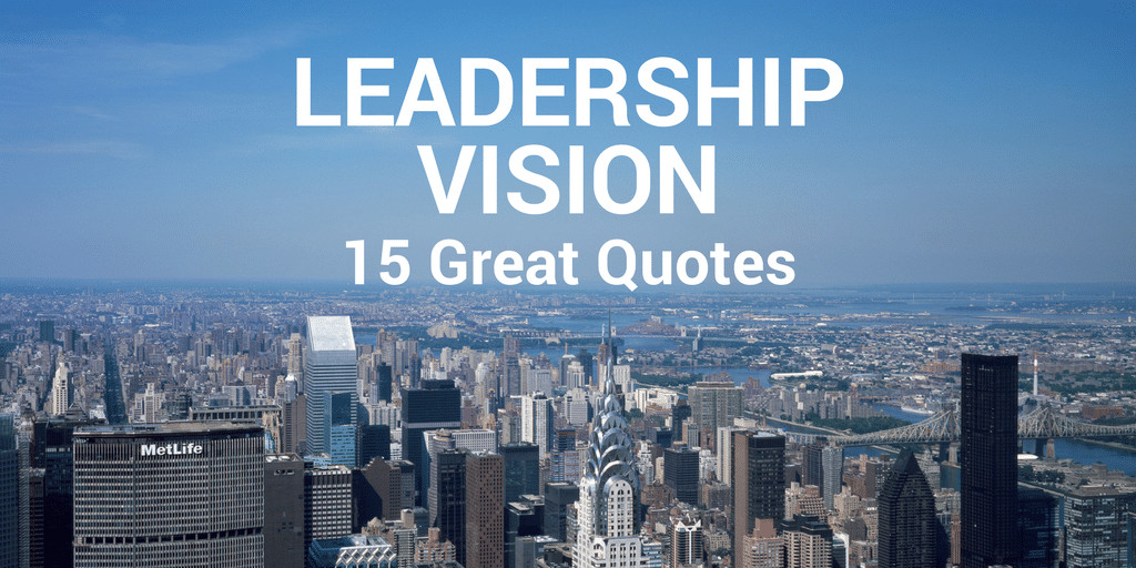 Leadership Vision Quotes
 15 Great Quotes About Leadership Vision